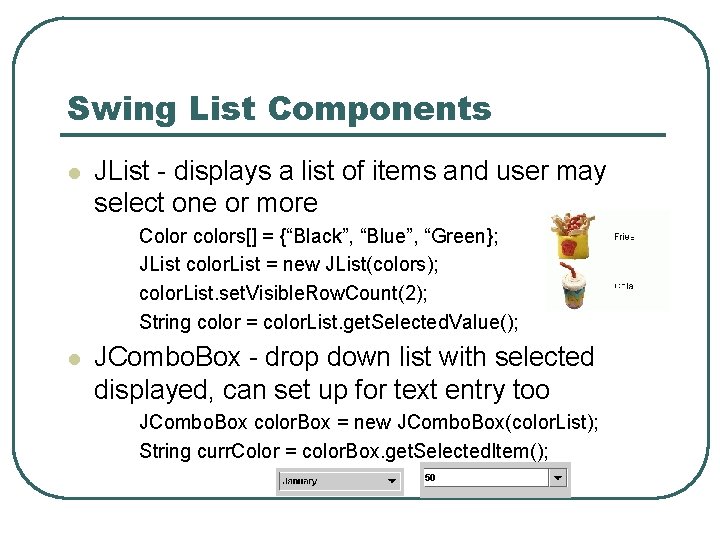 Swing List Components l JList - displays a list of items and user may Swing List Components l JList - displays a list of items and user may