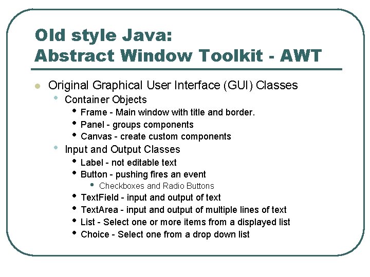 Old style Java: Abstract Window Toolkit - AWT l Original Graphical User Interface (GUI) Old style Java: Abstract Window Toolkit - AWT l Original Graphical User Interface (GUI)