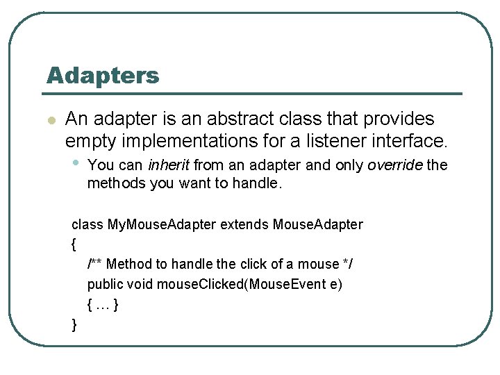 Adapters l An adapter is an abstract class that provides empty implementations for a Adapters l An adapter is an abstract class that provides empty implementations for a