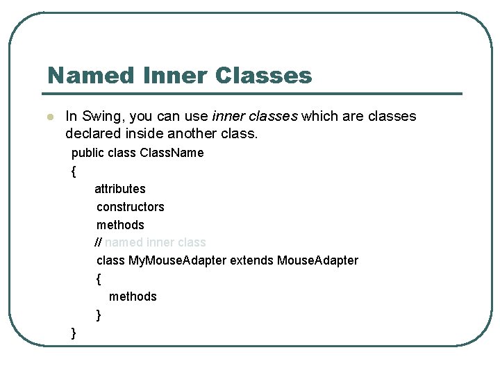Named Inner Classes l In Swing, you can use inner classes which are classes Named Inner Classes l In Swing, you can use inner classes which are classes