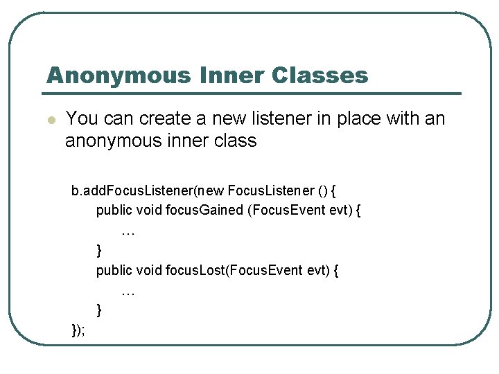 Anonymous Inner Classes l You can create a new listener in place with an Anonymous Inner Classes l You can create a new listener in place with an