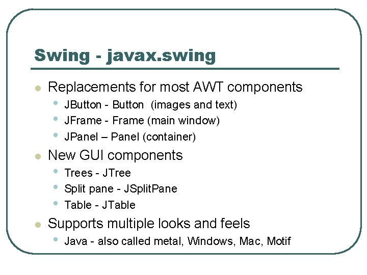 Swing - javax. swing l l l Replacements for most AWT components • • Swing - javax. swing l l l Replacements for most AWT components • •