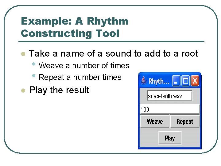 Example: A Rhythm Constructing Tool l Take a name of a sound to add Example: A Rhythm Constructing Tool l Take a name of a sound to add