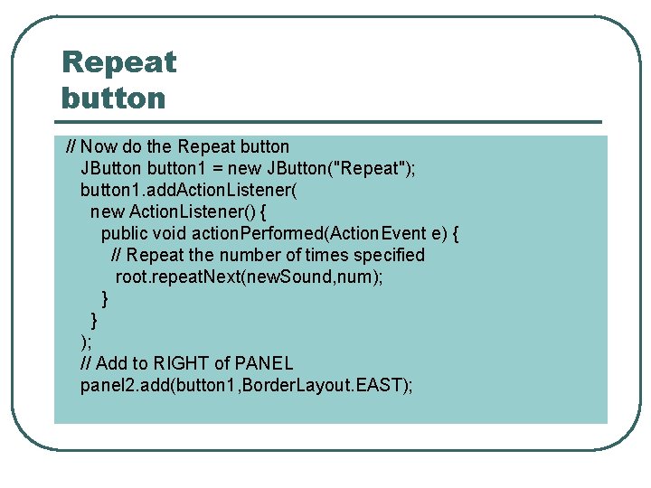Repeat button // Now do the Repeat button JButton button 1 = new JButton("Repeat"); Repeat button // Now do the Repeat button JButton button 1 = new JButton("Repeat");