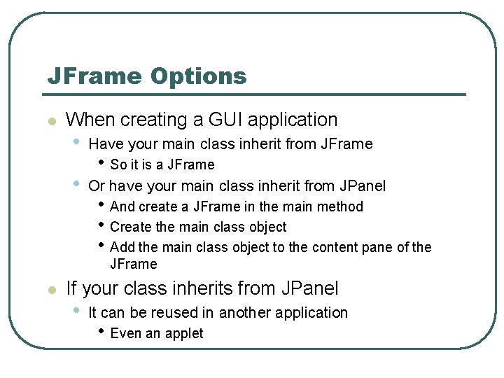 JFrame Options l When creating a GUI application • Have your main class inherit JFrame Options l When creating a GUI application • Have your main class inherit