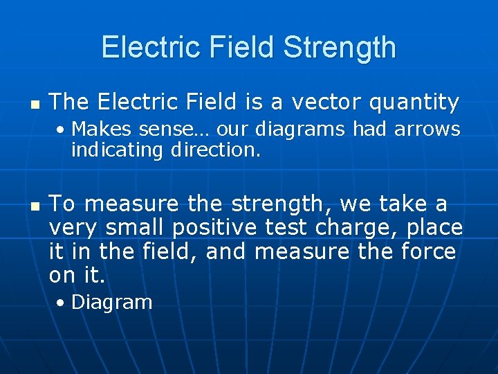 Electric Field Strength n The Electric Field is a vector quantity • Makes sense…