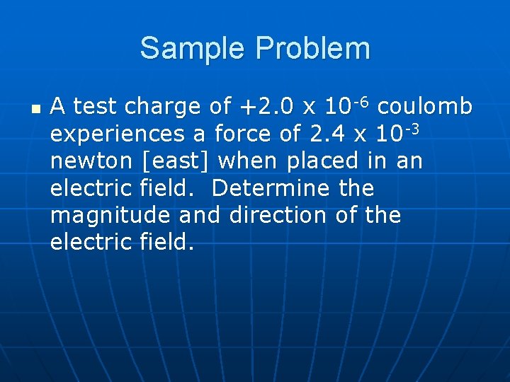 Sample Problem n A test charge of +2. 0 x 10 -6 coulomb experiences