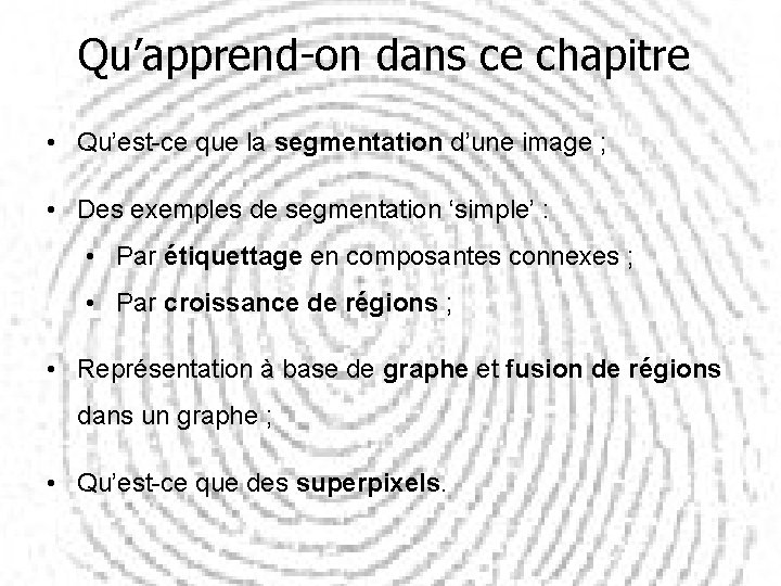 Qu’apprend-on dans ce chapitre • Qu’est-ce que la segmentation d’une image ; • Des