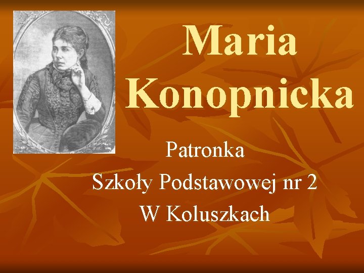 Maria Konopnicka Patronka Szkoły Podstawowej nr 2 W Koluszkach 