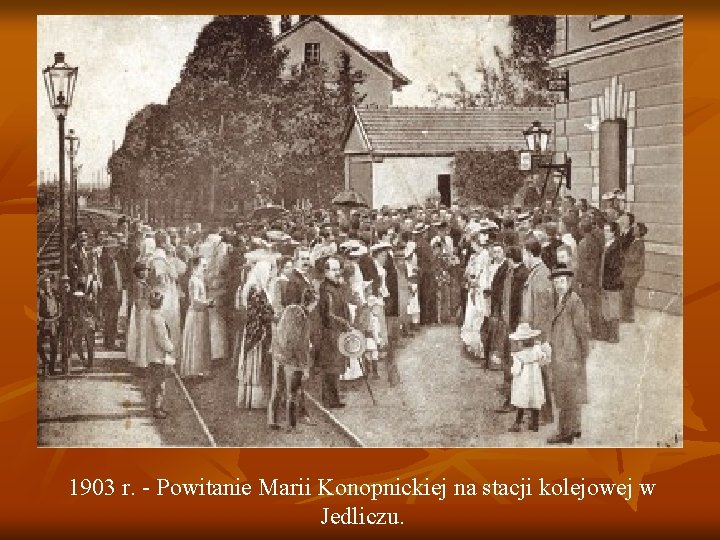 1903 r. - Powitanie Marii Konopnickiej na stacji kolejowej w Jedliczu. 