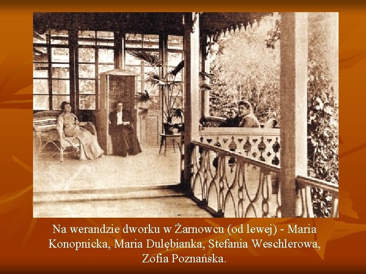 Na werandzie dworku w Żarnowcu (od lewej) - Maria Konopnicka, Maria Dulębianka, Stefania Weschlerowa,