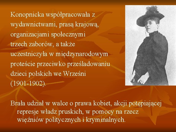 Konopnicka współpracowała z wydawnictwami, prasą krajową, organizacjami społecznymi trzech zaborów, a także uczestniczyła w