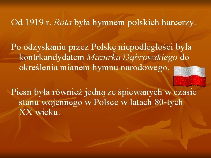 Od 1919 r. Rota była hymnem polskich harcerzy. Po odzyskaniu przez Polskę niepodległości była