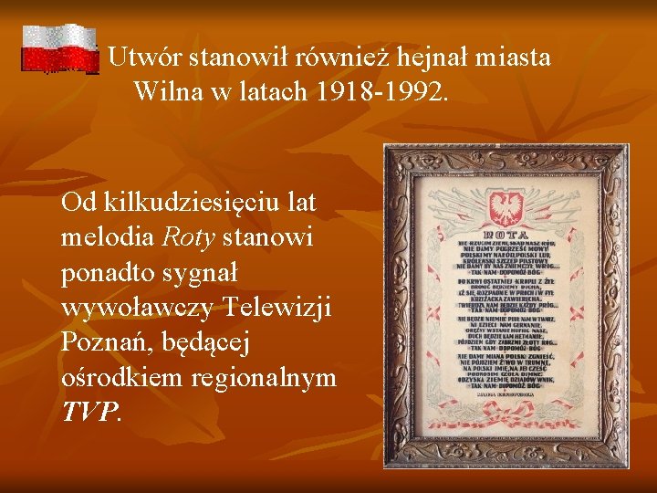 Utwór stanowił również hejnał miasta Wilna w latach 1918 -1992. Od kilkudziesięciu lat melodia