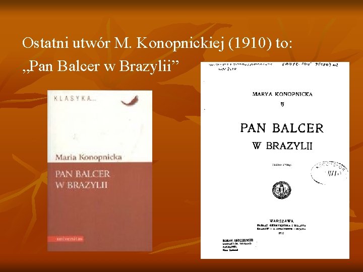 Ostatni utwór M. Konopnickiej (1910) to: „Pan Balcer w Brazylii” 