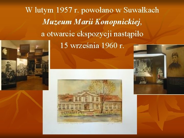 W lutym 1957 r. powołano w Suwałkach Muzeum Marii Konopnickiej, a otwarcie ekspozycji nastąpiło