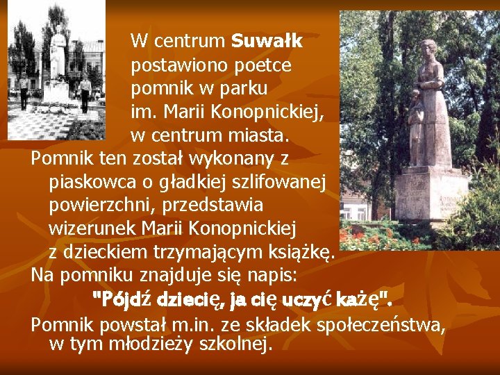 W centrum Suwałk postawiono poetce pomnik w parku im. Marii Konopnickiej, w centrum miasta.