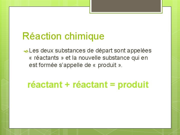 Réaction chimique Les deux substances de départ sont appelées « réactants » et la