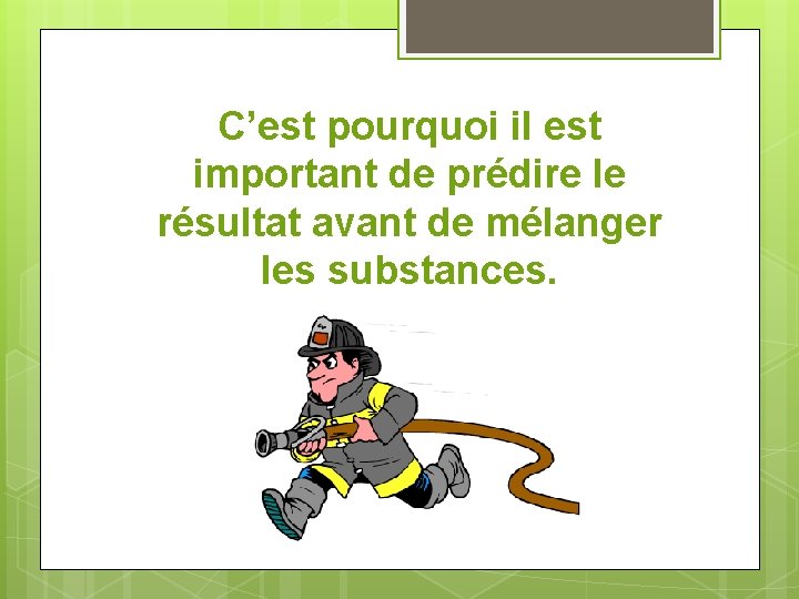 C’est pourquoi il est important de prédire le résultat avant de mélanger les substances.