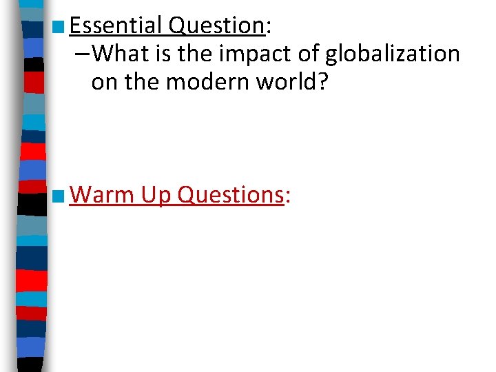 ■ Essential Question: –What is the impact of globalization on the modern world? ■