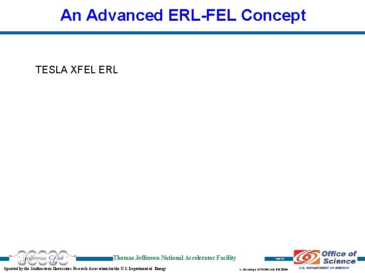 An Advanced ERL-FEL Concept TESLA XFEL ERL Thomas Jefferson National Accelerator Facility Operated by