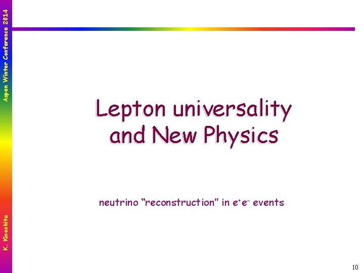 Aspen Winter Conference 2014 Lepton universality and New Physics K. Kinoshita neutrino “reconstruction” in