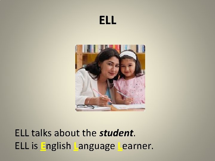 ELL talks about the student. ELL is English Language Learner. 