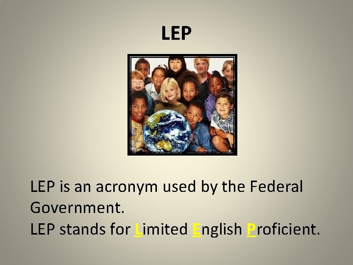 LEP is an acronym used by the Federal Government. LEP stands for Limited English