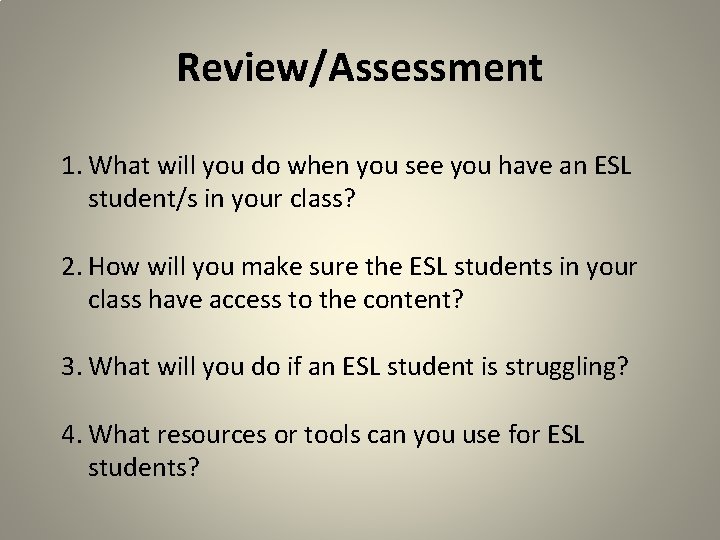 Review/Assessment 1. What will you do when you see you have an ESL student/s