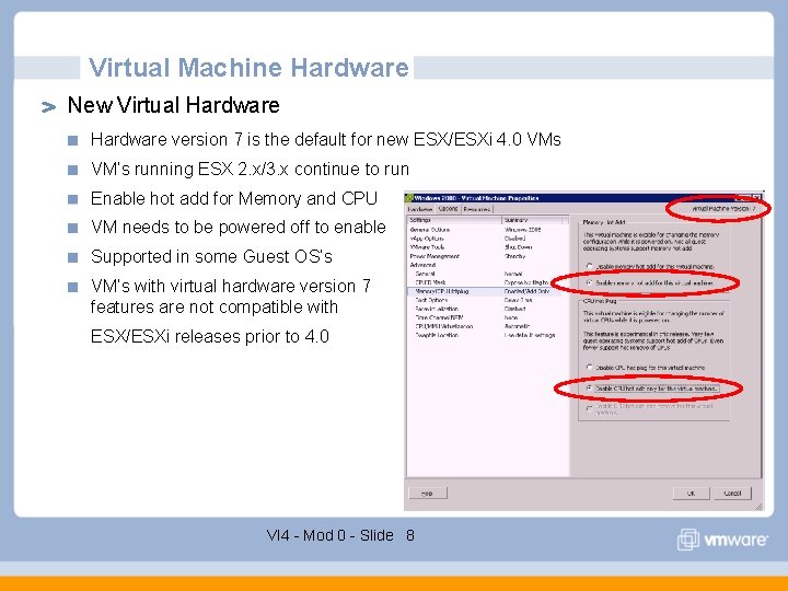Virtual Machine Hardware New Virtual Hardware version 7 is the default for new ESX/ESXi Virtual Machine Hardware New Virtual Hardware version 7 is the default for new ESX/ESXi