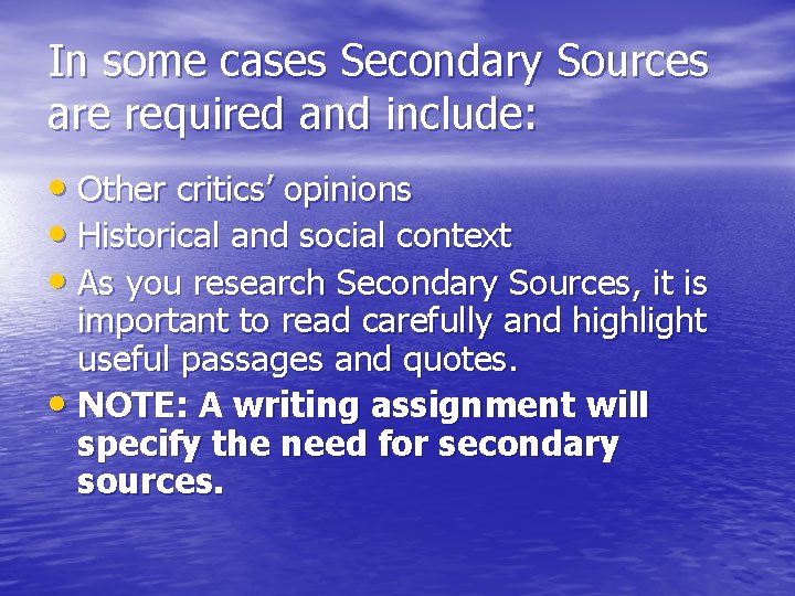 In some cases Secondary Sources are required and include: • Other critics’ opinions •