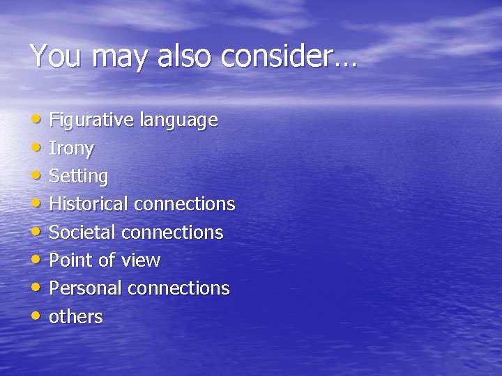 You may also consider… • Figurative language • Irony • Setting • Historical connections