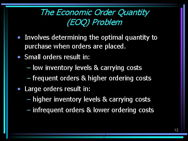 The Economic Order Quantity (EOQ) Problem • Involves determining the optimal quantity to purchase The Economic Order Quantity (EOQ) Problem • Involves determining the optimal quantity to purchase