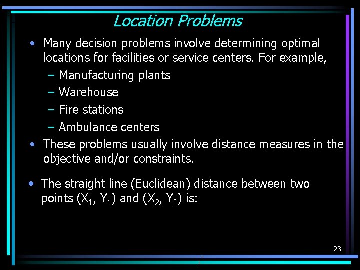 Location Problems • Many decision problems involve determining optimal locations for facilities or service Location Problems • Many decision problems involve determining optimal locations for facilities or service