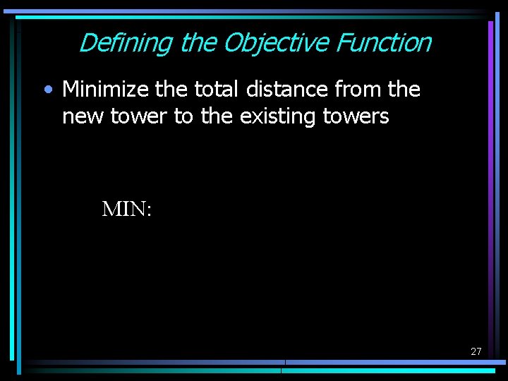 Defining the Objective Function • Minimize the total distance from the new tower to Defining the Objective Function • Minimize the total distance from the new tower to