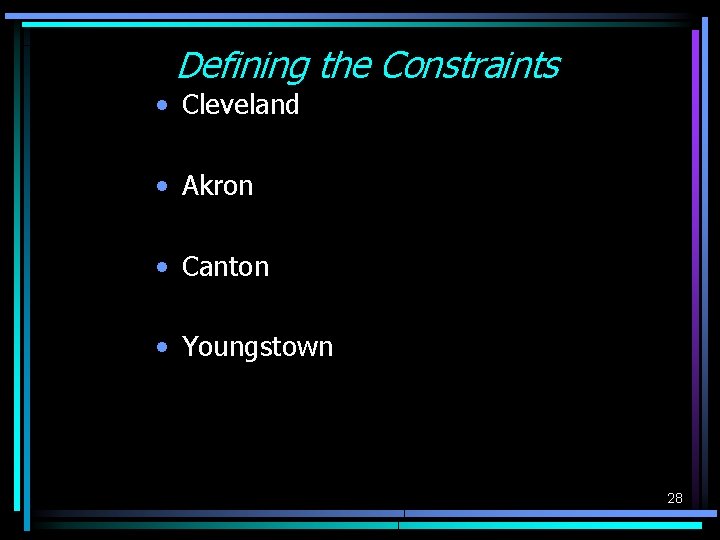 Defining the Constraints • Cleveland • Akron • Canton • Youngstown 28 Defining the Constraints • Cleveland • Akron • Canton • Youngstown 28
