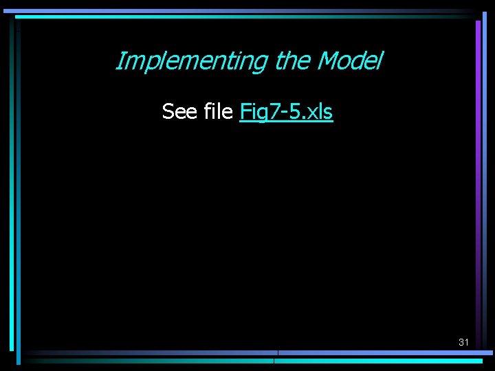Implementing the Model See file Fig 7 -5. xls 31 Implementing the Model See file Fig 7 -5. xls 31
