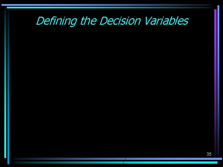 Defining the Decision Variables 35 Defining the Decision Variables 35