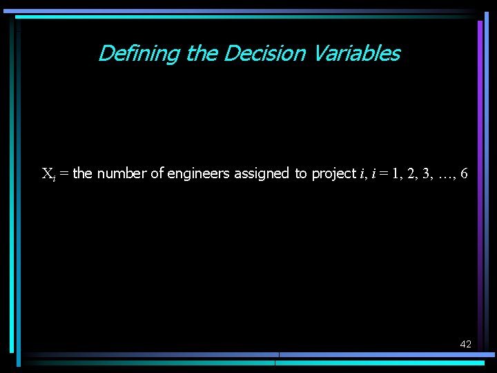 Defining the Decision Variables Xi = the number of engineers assigned to project i, Defining the Decision Variables Xi = the number of engineers assigned to project i,