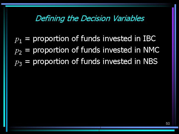 Defining the Decision Variables p 1 = proportion of funds invested in IBC p Defining the Decision Variables p 1 = proportion of funds invested in IBC p