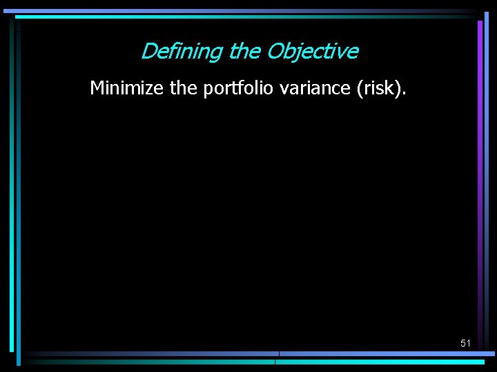 Defining the Objective Minimize the portfolio variance (risk). 51 Defining the Objective Minimize the portfolio variance (risk). 51