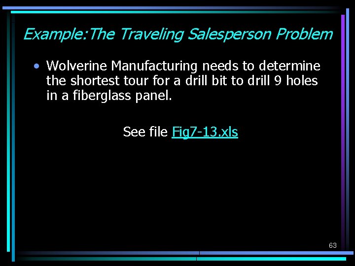 Example: The Traveling Salesperson Problem • Wolverine Manufacturing needs to determine the shortest tour Example: The Traveling Salesperson Problem • Wolverine Manufacturing needs to determine the shortest tour