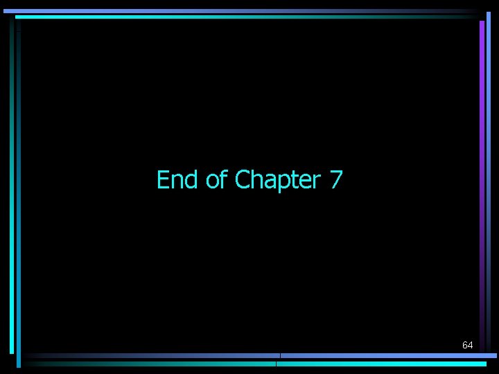 End of Chapter 7 64 End of Chapter 7 64
