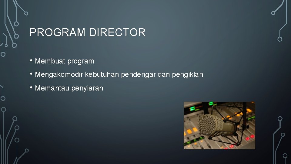 PROGRAM DIRECTOR • Membuat program • Mengakomodir kebutuhan pendengar dan pengiklan • Memantau penyiaran