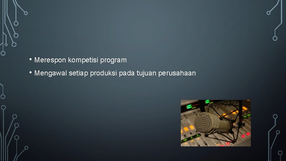  • Merespon kompetisi program • Mengawal setiap produksi pada tujuan perusahaan 