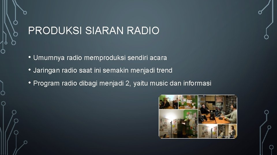 PRODUKSI SIARAN RADIO • Umumnya radio memproduksi sendiri acara • Jaringan radio saat ini