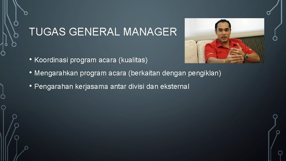 TUGAS GENERAL MANAGER • Koordinasi program acara (kualitas) • Mengarahkan program acara (berkaitan dengan