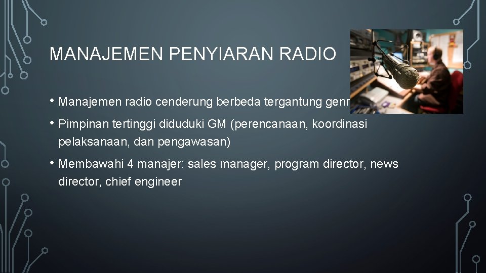 MANAJEMEN PENYIARAN RADIO • Manajemen radio cenderung berbeda tergantung genre • Pimpinan tertinggi diduduki