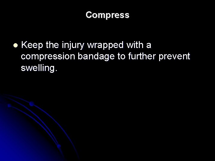 Compress l Keep the injury wrapped with a compression bandage to further prevent swelling.