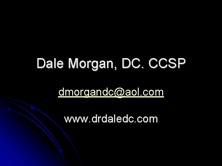 Dale Morgan, DC. CCSP dmorgandc@aol. com www. drdaledc. com 